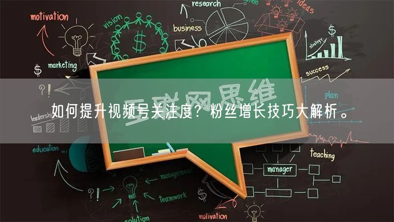 如何提升视频号关注度?粉丝增长技巧大解析。